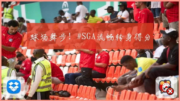 球场舞步！#SGA流畅转身得分