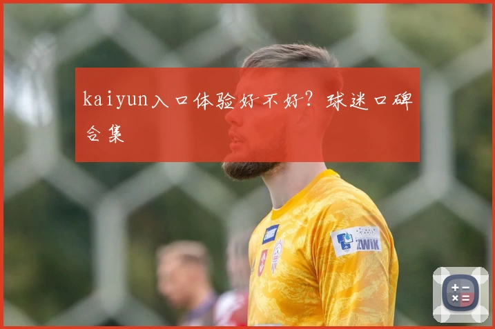 kaiyun入口体验好不好？球迷口碑合集