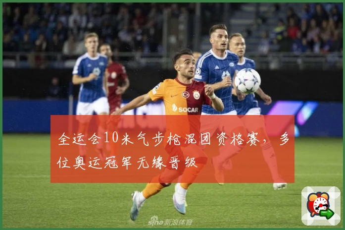 全运会10米气步枪混团资格赛，多位奥运冠军无缘晋级