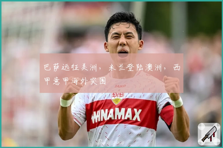 巴萨远征美洲,米兰登陆澳洲,西甲意甲海外突围