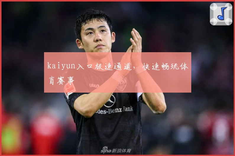kaiyun入口极速通道，快速畅玩体育赛事