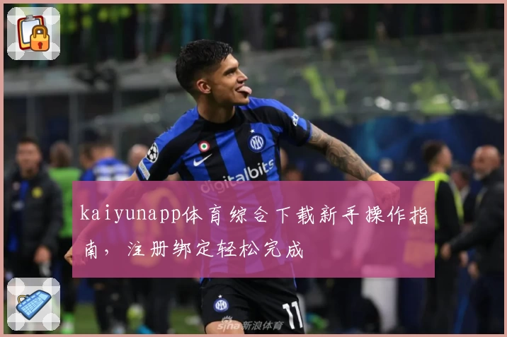 kaiyunapp体育综合下载新手操作指南，注册绑定轻松完成