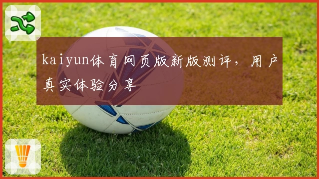kaiyun体育网页版新版测评，用户真实体验分享