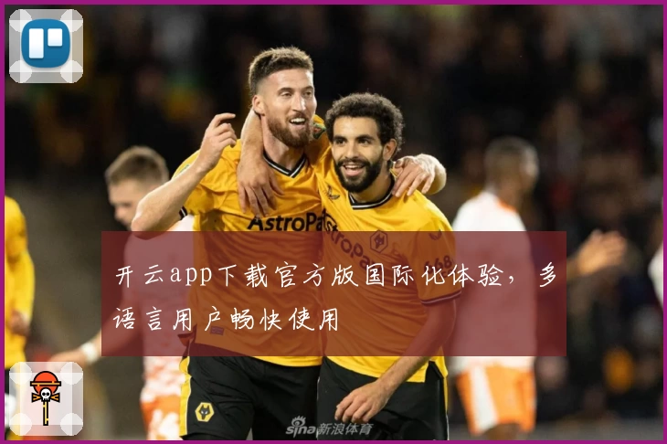 开云app下载官方版国际化体验，多语言用户畅快使用