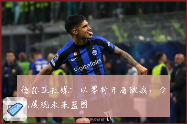 德赫亚社媒：以零封开局欧战，今晚展现未来蓝图