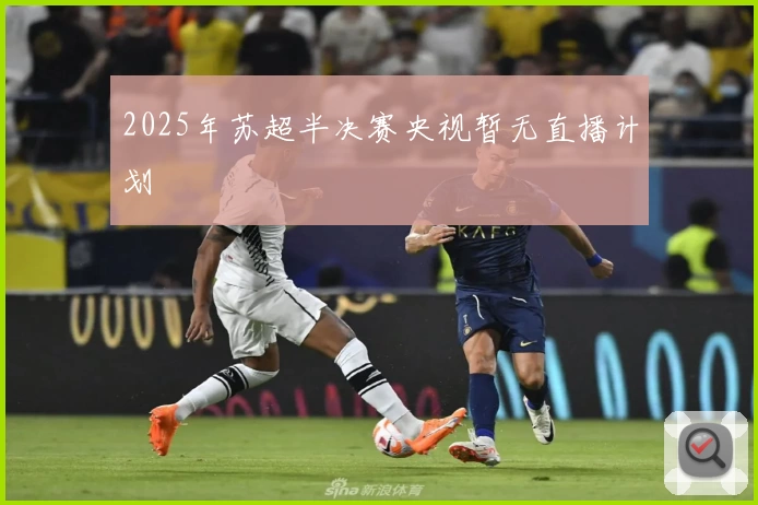 2025年苏超半决赛央视暂无直播计划